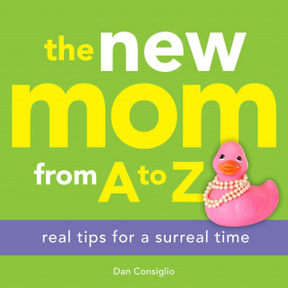 Kniha The New Mom from A to Z: Real Tips for a Surreal Time Dan Consiglio