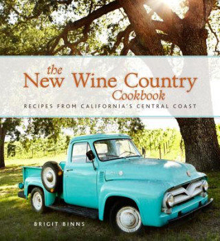 Könyv The New Wine Country Cookbook: Recipes from California's Central Coast Brigit Binns