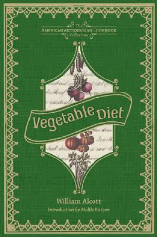 Könyv Vegetable Diet: As Sanctioned by Medical Men, and by Experience in All Ages William a. Alcott
