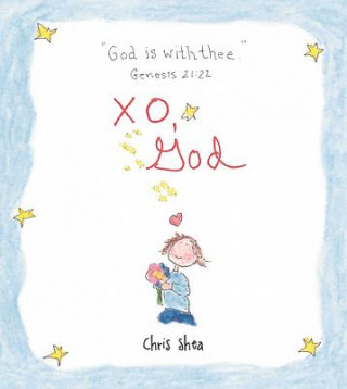 Carte Xo, God: Notes to Inspire, Comfort, Cheer, and Encourage You and Yours Chris Shea