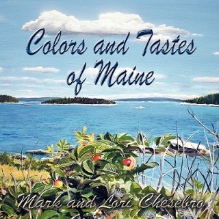 Kniha Colors and Tastes of Maine Mark Chesebro