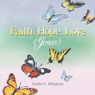 Carte Faith, Hope, Love, Jesus Linda C. Klingseis