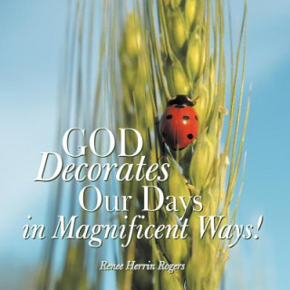 Книга God Decorates Our Days in Magnificent Ways! Renee Herrin Rogers