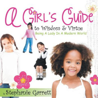 Könyv Girl's Guide to Wisdom & Virtue Stephanie Garrett