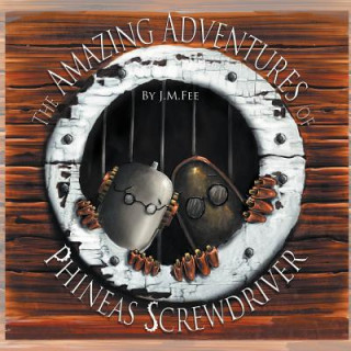 Könyv Amazing Adventures of Phineas Screwdriver J. M. Fee