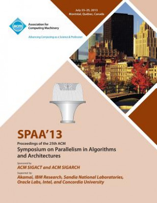 Könyv Spaa 13 Proceedings of the 25th ACM Symposium on Parallelism in Algorithms and Architectures Spaa 13 Conference Committee