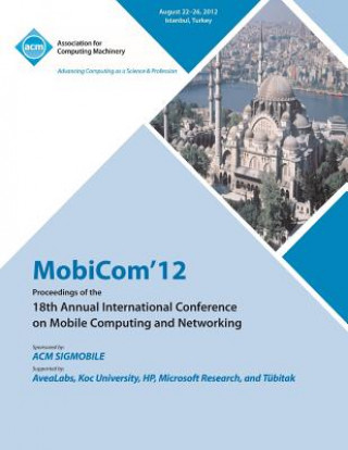 Kniha MobiCom'12 Proceedings of the 18th Annual International Conference on Mobile Computing and Networking Mobicom 12 Conference Committee