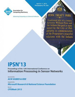 Könyv Ipsn 13 Proceedings of the 12th International Conference on Information Processing in Sensor Networks Ipsn 13 Conference Committee