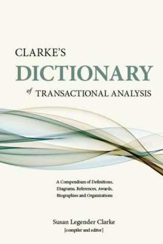 Carte Clarke's Dictionary of Transactional Analysis: A Compendium of Definitions, Diagrams, References, Awards, Biographies and Organizations Susan Legender Clarke