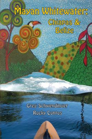 Carte Mayan Whitewater Chiapas & Belize, 2nd Edition Greg Schwendinger