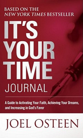 Knjiga It's Your Time Journal: A Guide to Activating Your Faith, Achieving Your Dreams, and Increasing in God's Favor Joel Osteen