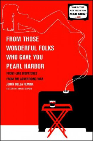 Kniha From Those Wonderful Folks Who Gave You Pearl Harbor: Front-Line Dispatches from the Advertising War Jerry Della Femina