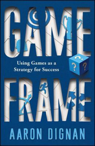 Kniha Game Frame: Using Games as a Strategy for Success Aaron Dignan