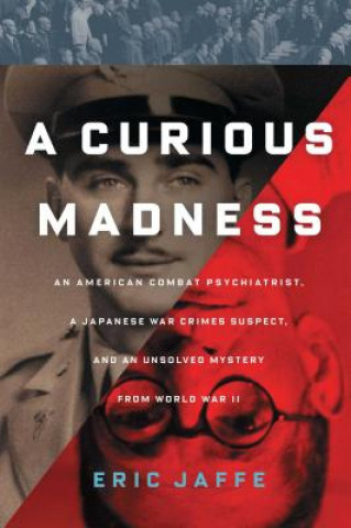 Carte A Curious Madness: An American Combat Psychiatrist, a Japanese War Crimes Suspect, and an Unsolved Mystery from World War II Eric Jaffe