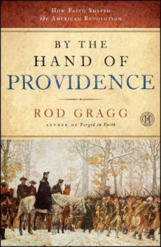 Kniha By the Hand of Providence: How Faith Shaped the American Revolution Rod Gragg