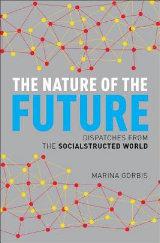 Книга The Nature of the Future: Dispatches from the Socialstructed World Marina Gorbis