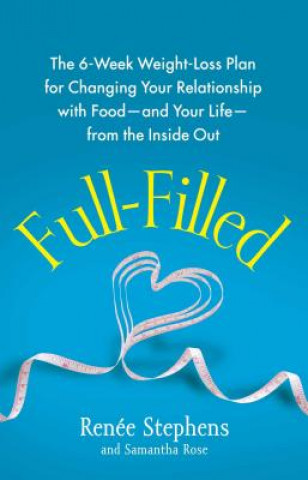 Kniha Full-Filled: The 6-Week Weight-Loss Plan for Changing Your Relationship with Food-And Your Life-From the Inside Out Renee Stephens