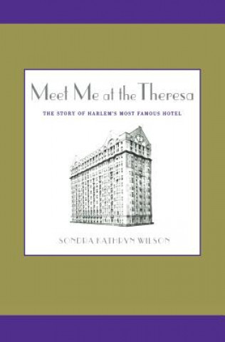 Kniha Meet Me at the Theresa: The Story of Harlem's Most Famous Hotel Sondra Kathryn Wilson