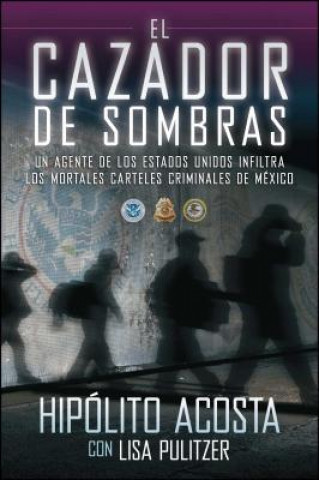 Carte El Cazador de Sombras: Un Agente de los Estados Unidos Infiltra los Mortales Carteles Criminales de Mexico Hipolito Acosta