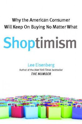 Könyv Shoptimism: Why the American Consumer Will Keep on Buying No M Lee Eisenberg