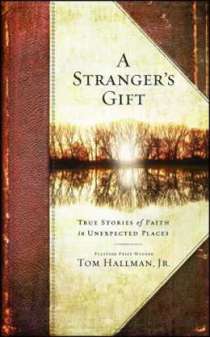 Książka A Stranger's Gift: True Stories of Faith in Unexpected Places Tom Hallman