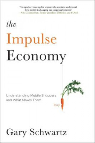 Kniha The Impulse Economy: Understanding Mobile Shoppers and What Makes Them Buy Gary Schwartz