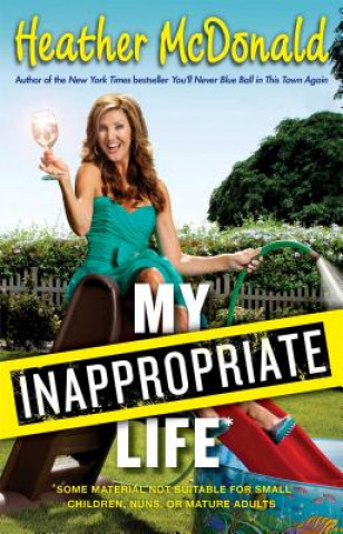 Könyv My Inappropriate Life: Some Material Not Be Suitable for Small Children, Nuns, or Mature Adults Heather McDonald