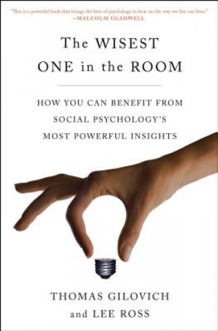 Carte The Wisest One in the Room: How You Can Benefit from Social Psychology's Most Powerful Insights Thomas Gilovich