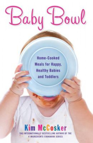 Könyv Baby Bowl: Home-Cooked Meals for Happy, Healthy Babies and Toddlers Kim McCosker