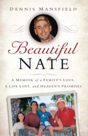 Książka Beautiful Nate: A Memoir of a Family's Love, a Life Lost, and Heaven's Promises Dennis Mansfield