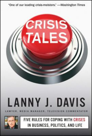 Könyv Crisis Tales: Five Rules for Coping with Crises in Business, Politics, and Life Lanny J. Davis