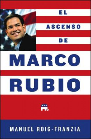 Kniha Ascenso de Marco Rubio = The Rise of Marco Rubio Manuel Roig-Franzia