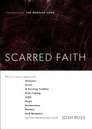 Книга Scarred Faith: This Is a Story about How Honesty, Grief, a Cursing Toddler, Risk-Taking, AIDS, Hope, Brokenness, Doubts, and Memphis Josh Ross