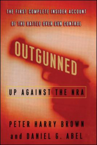 Książka Outgunned: Up Against the Nra Peter Harry Brown