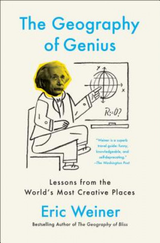 Carte The Geography of Genius: A Search for the World's Most Creative Places from Ancient Athens to Silicon Valley Eric Weiner
