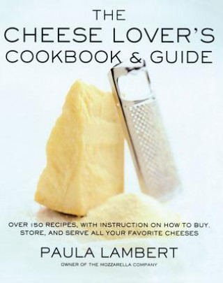 Książka The Cheese Lover's Cookbook and Guide: Over 150 Recipes with Instructions on How to Buy, Store, and Serve All Your Favorite Cheeses Paula Lambert