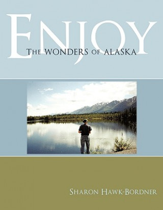 Könyv Enjoy The Wonders of Alaska Sharon Hawk-Bordner