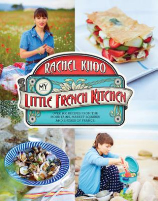 Kniha My Little French Kitchen: Over 100 Recipes from the Mountains, Market Squares, and Shores of France Rachel Khoo