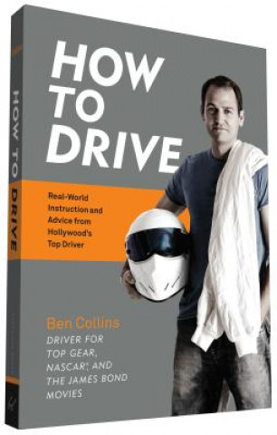 Carte How to Drive: Real World Instruction and Advice from Hollywood's Top Driver Ben Collins