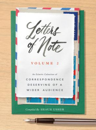Carte Letters of Note: Volume 2: An Eclectic Collection of Correspondence Deserving of a Wider Audience Shaun Usher