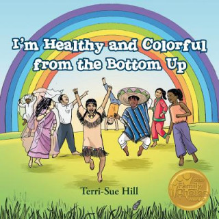 Knjiga I'm Healthy and Colorful from the Bottom Up Terri-Sue Hill