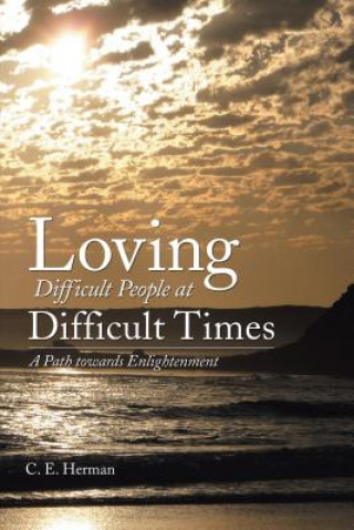 Könyv Loving Difficult People at Difficult Times: A Path Towards Enlightenment C. E. Herman