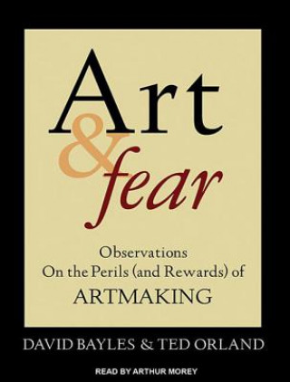 Audio Art & Fear: Observations on the Perils (and Rewards) of Artmaking David Bayles