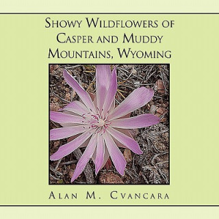 Könyv Showy Wildflowers of Casper and Muddy Mountains, Wyoming Alan M. Cvancara