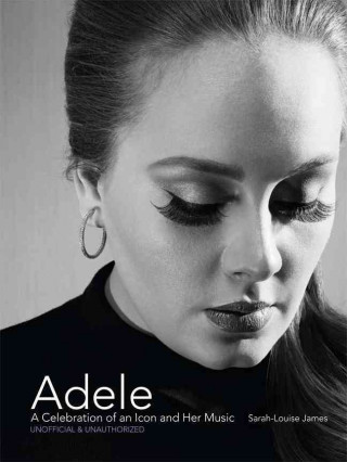 Knjiga Adele: A Celebration of an Icon and Her Music Sarah-Louise James