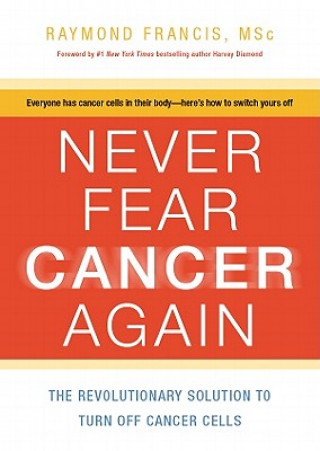 Digital Never Fear Cancer Again: How to Prevent and Reverse Cancer Raymond Francis
