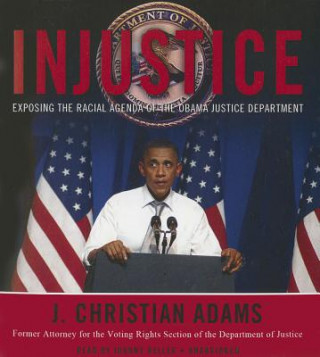 Audio Injustice: Exposing the Racial Agenda of the Obama Justice Department J. Christian Adams