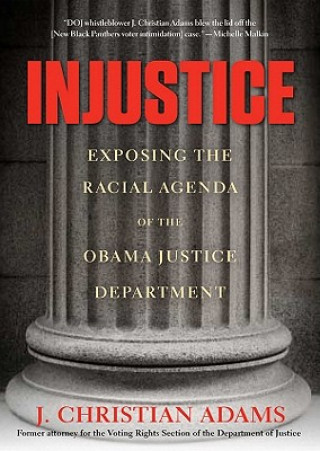 Digital Injustice: Exposing the Racial Agenda of the Obama Justice Department J. Christian Adams