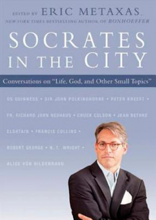 Audio Socrates in the City: Conversations on "Life, God, and Other Small Topics" Eric Metaxas