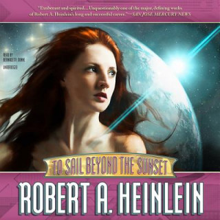 Audio To Sail Beyond the Sunset: The Life and Loves of Maureen Johnson (Being the Memoirs of a Somewhat Irregular Lady) Robert A. Heinlein